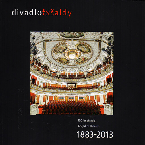 Divadlo fxšaldy :130 let divadla = 130 Jahre Theater : 1883-2013
