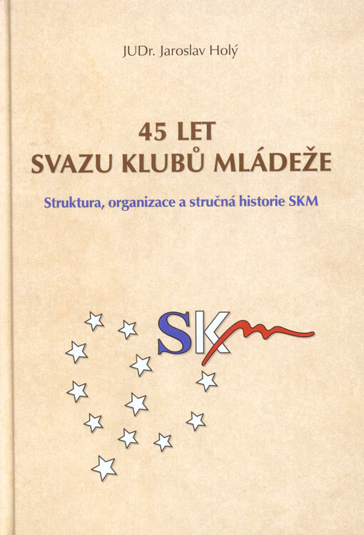 45 let Svazu klubů mládeže :struktura, organizace a stručná historie SKM