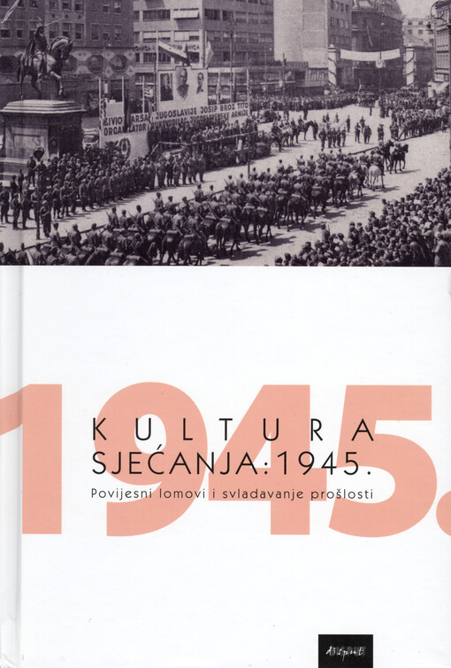 Kultura sjećanja :povijesni lomovi i svladavanje prošlosti.1945