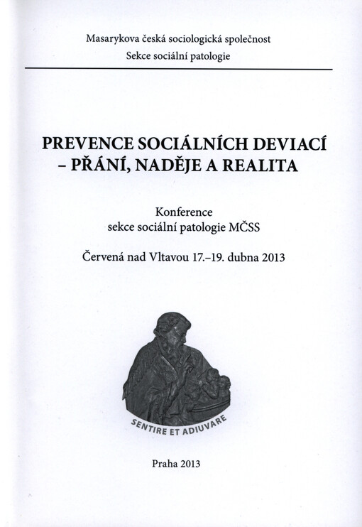 Prevence sociálních deviací - přání, naděje a realita :konference sekce sociální patologie MČSS, Červená nad Vltavou, 17.-19. dubna 2013