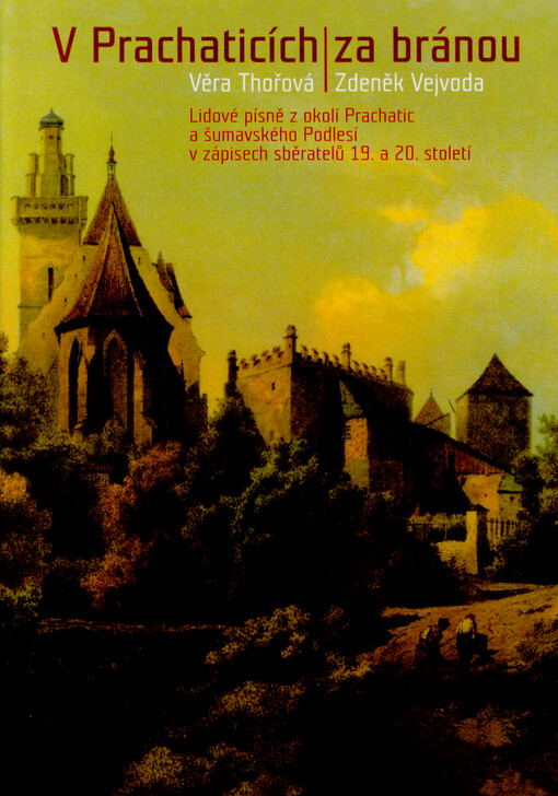 V Prachaticích za bránou :lidové písně z okolí Prachatic a šumavského Podlesí v zápisech sběratelů 19. a 20. století
