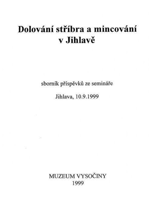 Dolování stříbra a mincování v Jihlavě :sborník příspěvků ze semináře, Jihlava 10.9.1999