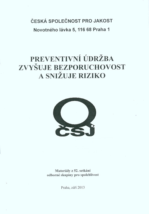 Preventivní údržba zvyšuje bezporuchovost a snižuje riziko :materiály z 52. setkání odborné skupiny pro spolehlivost, Praha, září 2013 : [sborník přednášek]