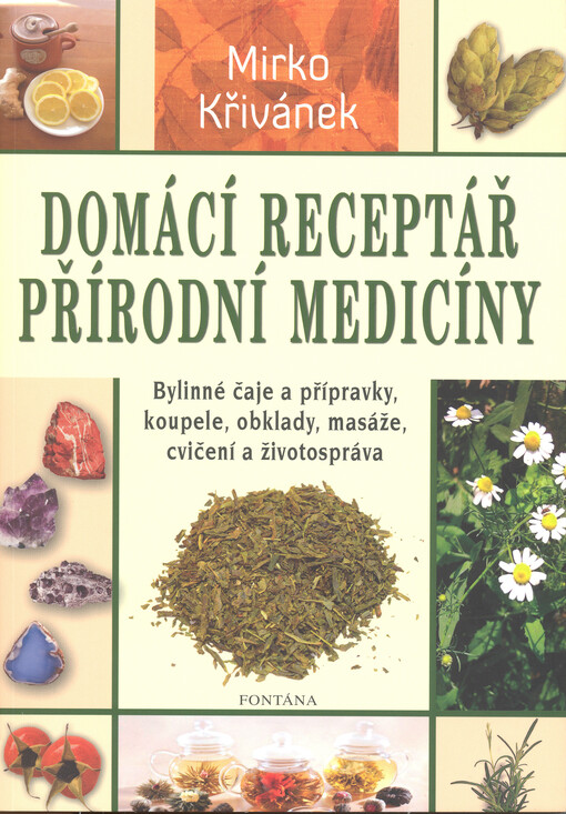Domácí receptář přírodní medicíny :bylinné čaje a přípravky, koupele, obklady, masáže, tělesná cvičení, životospráva, doplňková léčba, Vyd. 1.