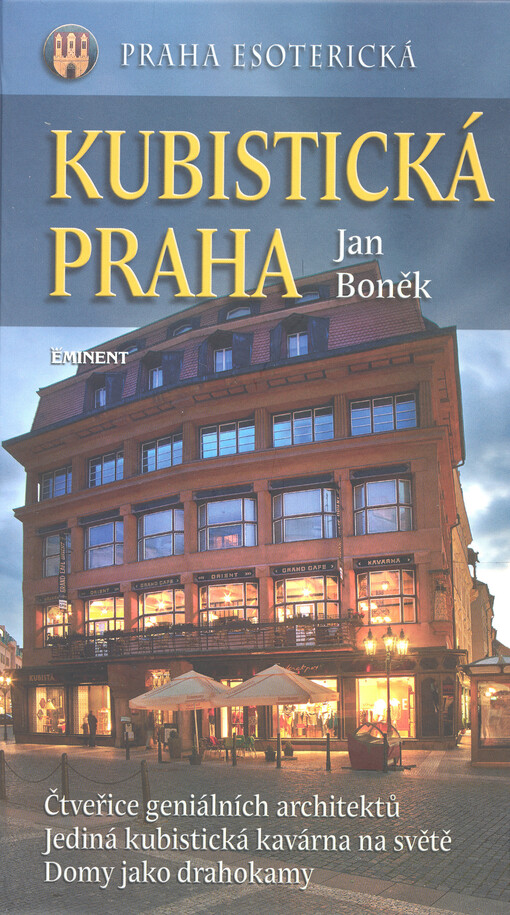 Kubistická Praha: čtveřice geniálních architektů : jediná kubistická kavárna na světě : domy jako drahokamy