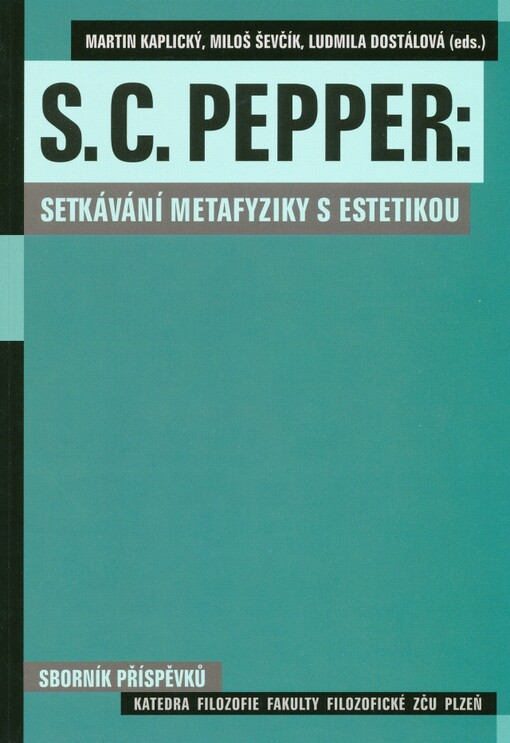 S.C. Pepper :setkávání metafyziky s estetikou : sestaveno z příspěvků ze semináře katedry filozofie Fakulty filozofické Západočeské univerzity v Plzni