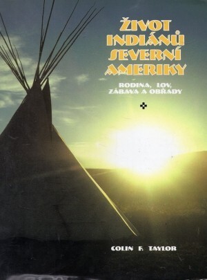 Život Indiánů Severní Ameriky : rodina, lov, zábava a obřady
