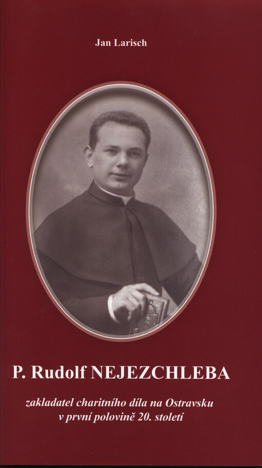 Mons. ThDr. P. Rudolf Nejezchleba :zakladatel charitního díla na Ostravsku v první polovině 20. století