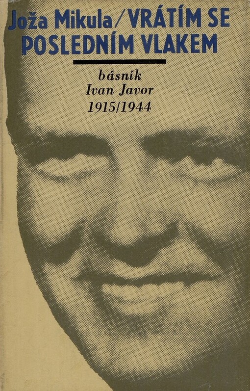 Vrátím se posledním vlakem :[kniha o básníku Ivanu Javorovi]