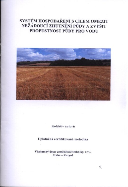 Systém hospodaření s cílem omezit nežádoucí zhutnění půdy a zvýšit propustnost půdy pro vodu :uplatněná certifikovaná metodika