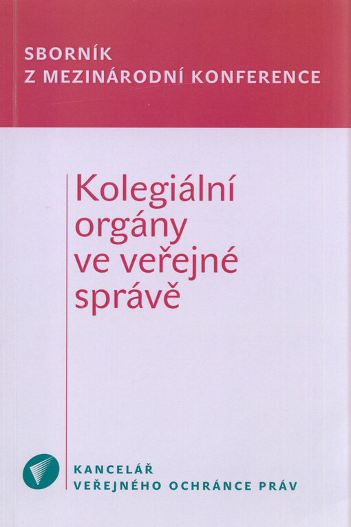 Kolegiální orgány ve veřejné správě :sborník z mezinárodní konference : sborník ze 7. letní mezinárodní konference uskutečněné pod záštitou JUDr. Pavla Varvařovského, veřejného ochránce práv a prof. JUDr. Naděždy Rozehnalové. CSc., děkanky Právnické fakulty Masarykovy univerzity ve dnech 24. a 25. června 2013