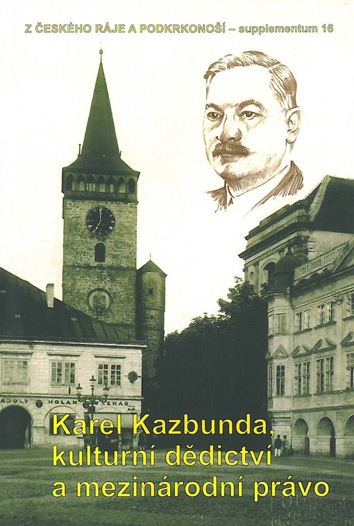 Karel Kazbunda, kulturní dědictví a mezinárodní právo :referáty z vědecké konference konané ve dnech 19.-20. dubna 2013 v Jičíně
