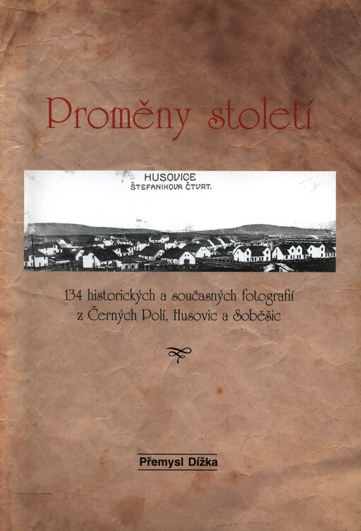 Proměny století. 134 historických a současných fotografií z Černých Polí, Husovic a Soběšic