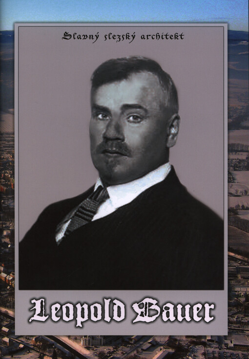 Leopold Bauer : slavný slezský architekt