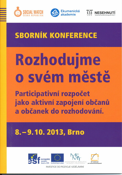 Rozhodujme o svém městě :participativní rozpočet jako aktivní zapojení občanů a občanek do rozhodování : sborník konference : 8.-9.10.2013, Brno