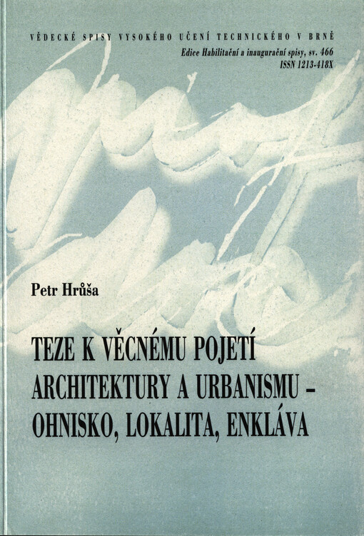 Teze k věcnému pojetí architektury a urbanismu - ohnisko, lokalita, enkláva =A thesis on an objective concept of architecture and city planning - focal point, locality, enclave : teze přednášky k profesorskému jmenovacímu řízení v oboru Architektura a urbanismus