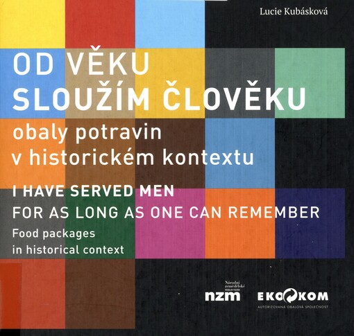 Od věku sloužím člověku :obaly potravin v historickém kontextu = I have served men for as long as one can remember : food packages in historical context