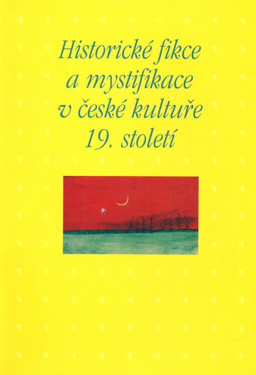 Historické fikce a mystifikace v české kultuře 19. století: sborník příspěvků z 33. ročníku sympozia k problematice 19. století, Plzeň, 21.-23. února 2013