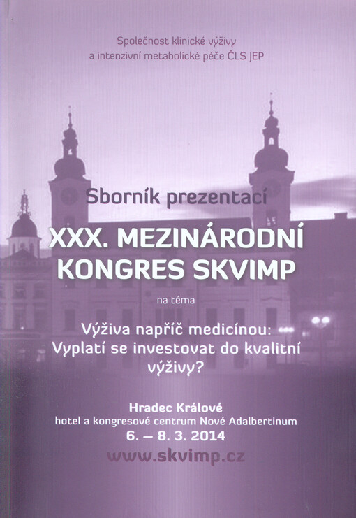 XXX. mezinárodní kongres SKVIMP :Výživa napříč medicínou - vyplatí se investovat do kvalitní výživy? : sborník prezentací : Hradec Králové 6.-8.3.2014