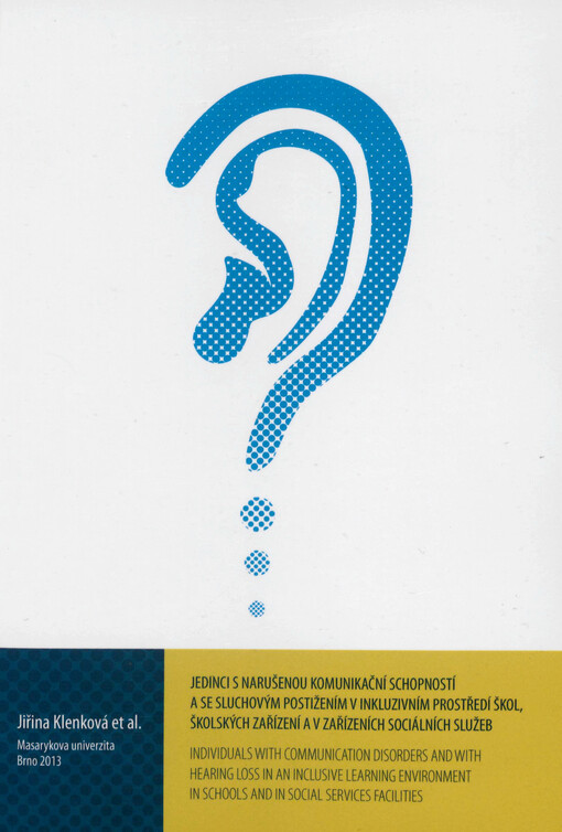 Jedinci s narušenou komunikační schopností a se sluchovým postižením v inkluzivním prostředí škol, školských zařízení a v zařízeních sociálních služeb =Individuals with communication disorders and with hearing loss in an inclusive learning environment in schools and in social services facilities