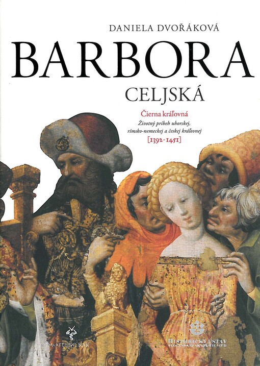 Čierna kráľovná Barbora Celjská (1392-1451) :životný príbeh uhorskej, rímsko-nemeckej a českej kráľovnej