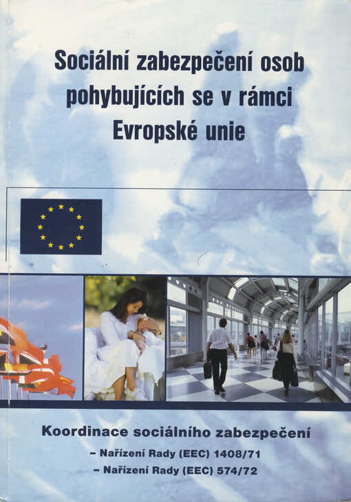 Sociální zabezpečení osob pohybujících se v rámci Evropské unie :výběr textů vztahujících se k základním předpisům Nařízení Rady (EEC) 1408/71, Nařízení Rady (EEC) 574/72