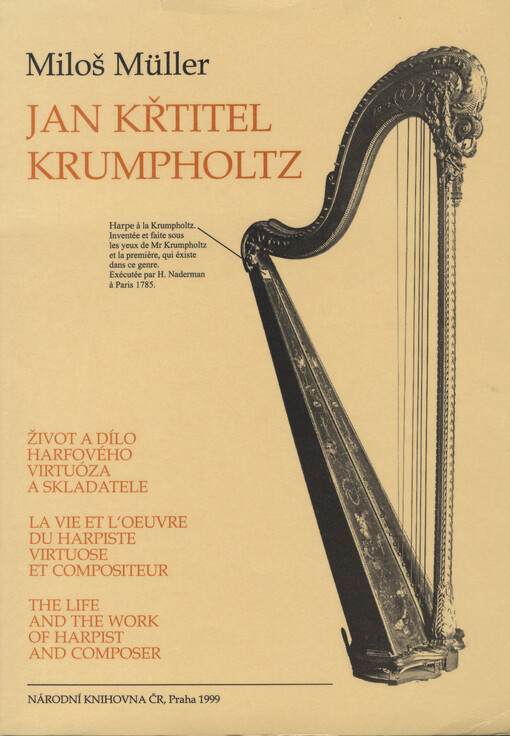 Jan Křtitel Krumpholtz : život a dílo harfového virtuóza a skladatele : studie - texty - analýzy = Life and the work of harpist and composer = Vie et lďoeuvre du harpiste virtuose et compositeur