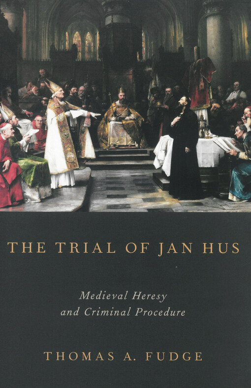 The trial of Jan Hus :medieval heresy and criminal procedure