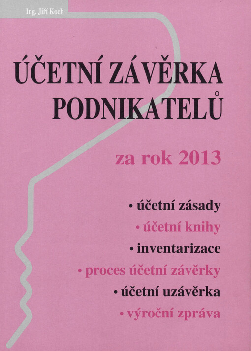 Účetní závěrka podnikatelů za rok 2013 :[účetní zásady, účetní knihy, inventarizace, proces účetní závěrky, účetní uzávěrka, výroční zpráva]