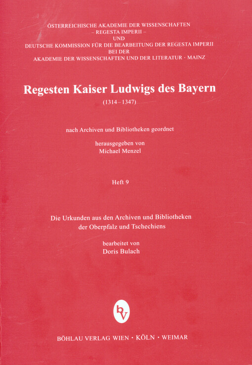 Regesten Kaiser Ludwigs des Bayern :(1314-1347) : nach Archiven und Bibliotheken geordnet.Heft 9,Die Urkunden aus den Archiven und Bibliotheken der Oberpfalz und Tschechiens