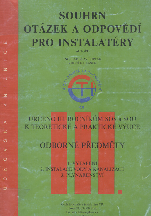 Souhrn otázek a odpovědí pro instalatéry :určeno III. ročníkům SOŠ a SOU k teoretické a praktické výuce : odborné předměty: 1. vytápění, 2. instalace vody a kanalizace, 3. plynárenství