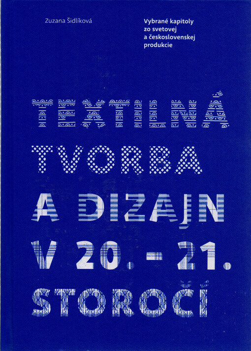 Textilná tvorba  a dizajn v 20.-21. storočí : vybrané kapitoly zo svetovej a československej produkcie   