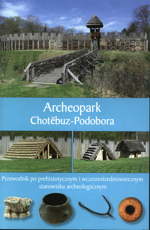 Archeopark Chotěbuz-Podobora :przewodnik po prehistorycznym i wczesnośredniowiecznym stanowisku archeologicznym, Wyd. 1.