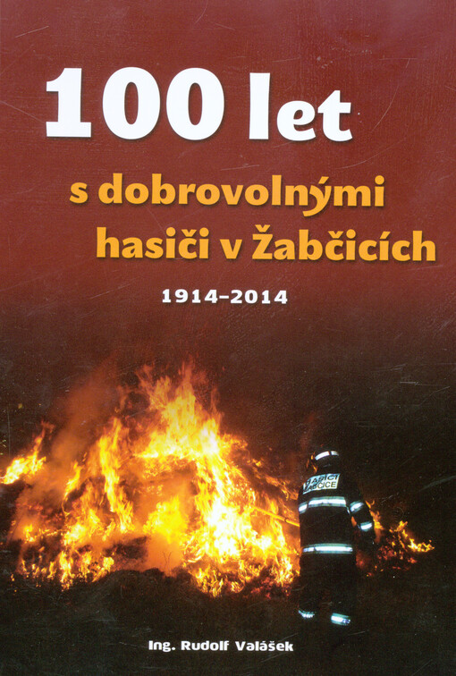 100 let s dobrovolnými hasiči v Žabčicích : 1914-2014
