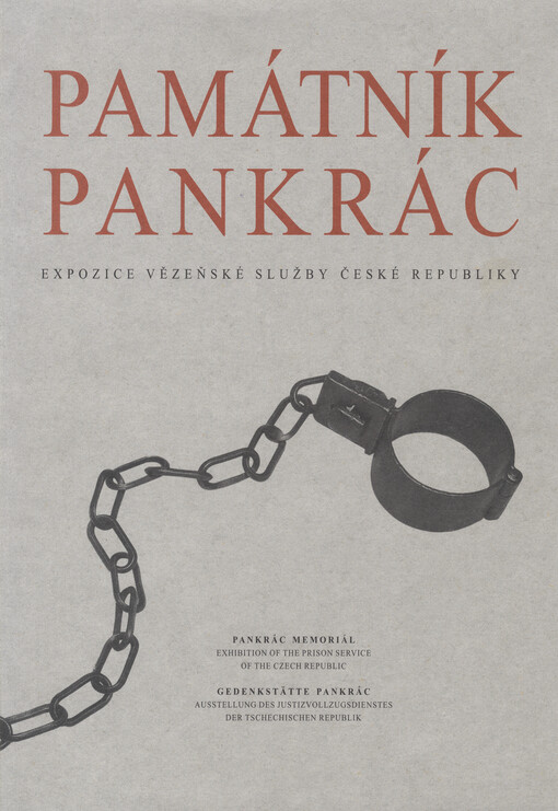 Památník Pankrác :expozice Vězeňské služby České republiky = Pankrác Memoriál [sic] : exhibition of the Prison Service of the Czech Republic = Gedenkstätte Pankrác : Ausstellung des Justizvollzugsdienst der Tschechischen Republik