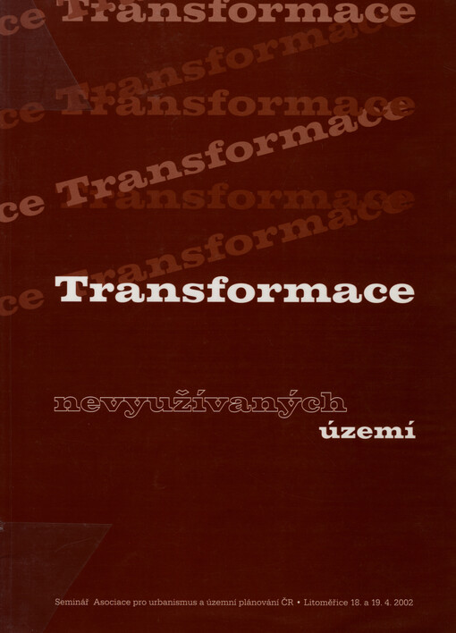 Transformace nevyužívaných území : seminář Asociace pro urbanismus a územní plánování ČR : Litoměřice 18. a 19.4.2002 : [sborník]