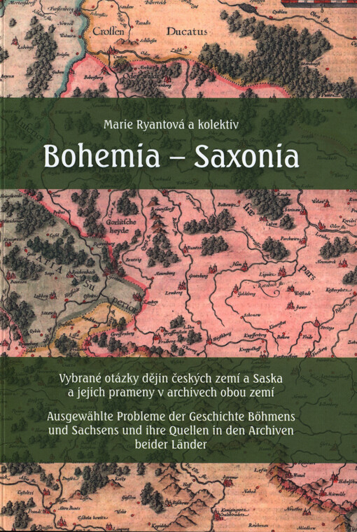 Bohemia - Saxonia :vybrané otázky dějin českých zemí a Saska a jejich prameny v archivech obou zemí = Ausgewählte Probleme der Geschichte Böhmens und Sachsens und ihre Quellen in den Archiven beider Länder