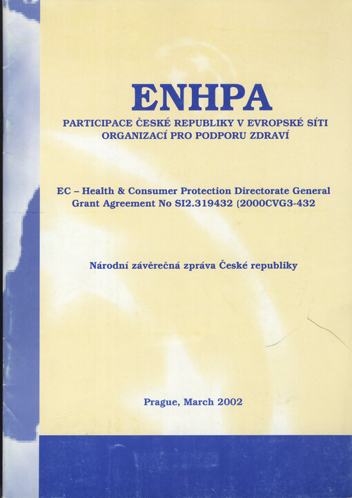 Participace České republiky v evropské síti organizací pro podporu zdraví (ENHPA) = Participation in the European network or health promotion agencies (ENHPA) : EC - health & consumer protection directorate general, grant agreement No SI2.319432 (2000CVG3-432) : národní závěrečná zpráva České republiky