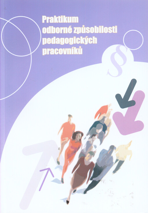 Praktikum odborné způsobilosti pedagogických pracovníků :metodická pomůcka k řešení zákona č. 563/2004 Sb., o pedagogických pracovnících a o změně některých zákonů a vyhlášky č. 139/1997 Sb., o podmínkách odborné a pedagogické způsobilosti pedagogických pracovníků a o předpokladech kvalifikace výchovných poradců a vyhlášky č. 59/1985 Sb., o odborné a pedagogické způsobilosti pedagogických pracovníků a o určení školských zařízení, ve kterých mají pedagogičtí pracovníci postavení učitele : podle právního stavu ke dni 1. září 2012