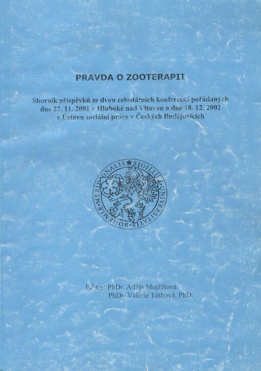 Pravda o zooterapii :sborník příspěvků ze dvou celostátních konferencí pořádaných dne 27.11.2001 v Hluboké nad Vltavou a dne 18.12.2002 v Ústavu sociální péče v Českých Budějovicích