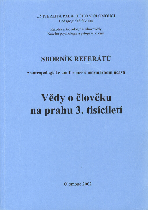 Vědy o člověku na prahu 3. tisíciletí : sborník referátů z antropologické konference s mezinárodní účastí, Olomouc [17.-18.4.]2002