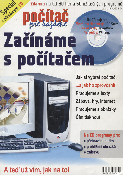 Začínáme s počítačem : jak si vybrat počítač-- a jak ho zprovoznit, pracujeme s texty, zábava, hry, internet, pracujeme s obrázky, čím tisknout