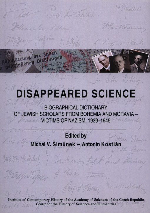 Disappeared science :biographical dictionary of Jewish scholars from Bohemia and Moravia - victims of Nazism, 1939-1945