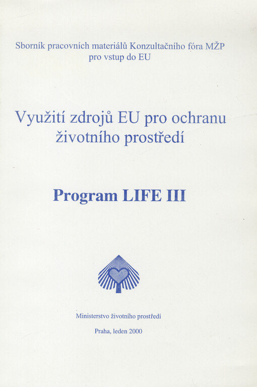 Využití zdrojů EU pro ochranu životního prostředí : program LIFE III : sborník pracovních materiálů Konzultačního fóra MŽP pro vstup do EU