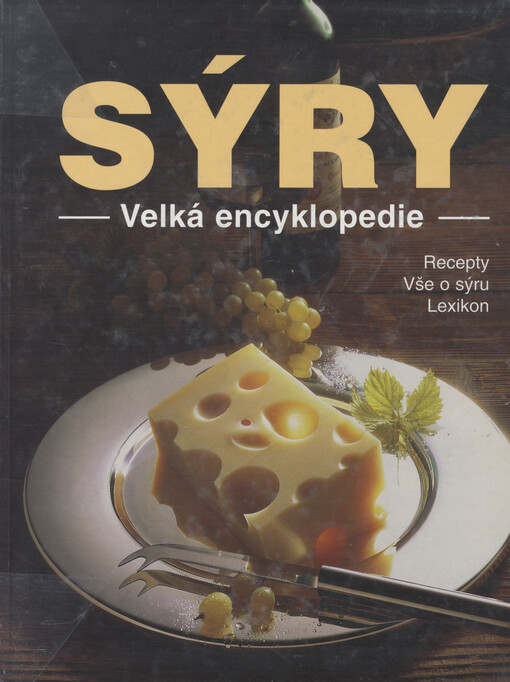 Sýry : velká encyklopedie : kniha pro dokonalý požitek ze sýra s velkým barevným obrazovým lexikonem