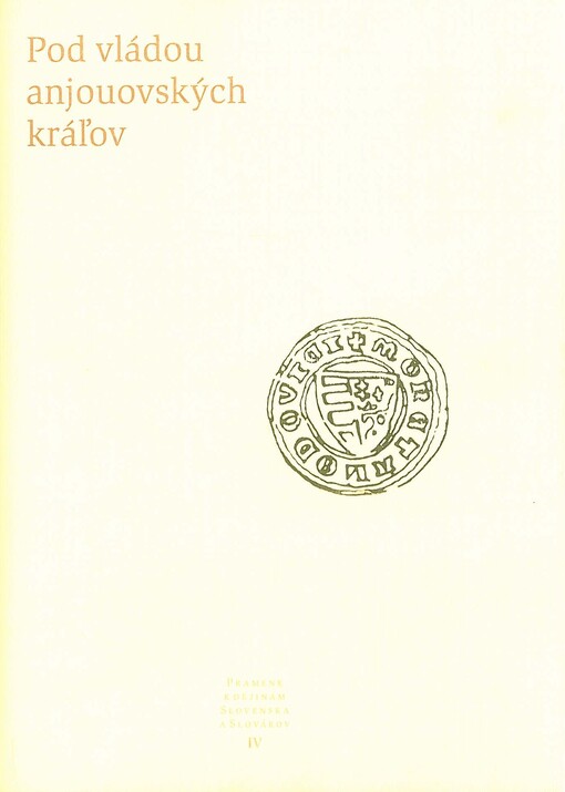 Pod vládou anjouovských kráľov : Slovensko po vymretí Arpádovcov a nástupe Anjouovcov na uhorský trón, Karola Róberta, Ľudovíta Veľkého a jeho dcéry Márie