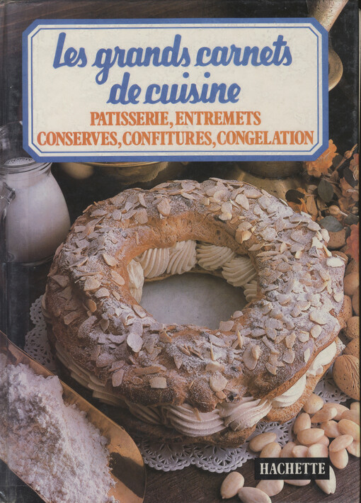 Les grands carnets de cuisine : petite et grande pâtisserie, desserts et entremets, conserves, confitures, congélation   
