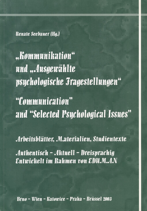 Kommunikation und Ausgewählte psychologische Fragestellungen: communication and Selected Psychological Issues : Arbeitsblätter, Materialien, Studientexte : Authentisch - Aktuell - Dreisprachig Entwickelt im Rahmen von Eduman : Wien-Katowice-Praha-Brüssel 2003