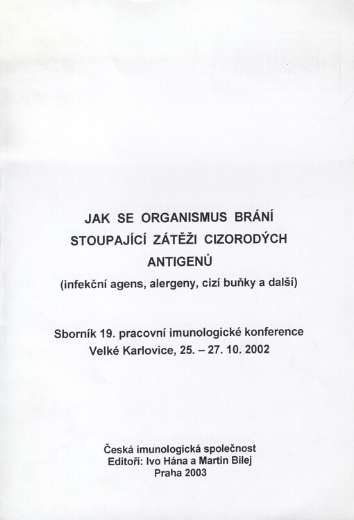 Jak se organismus brání stoupající zátěži cizorodých antigenů: (infekční agens, alergeny, cizí buňky a další) : sborník 19. pracovní imunologické konference : Velké Karlovice, 25.-27.10.2002