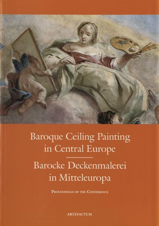Baroque Ceiling Painting in Central Europe =: Barocke Deckenmalerei in Mitteleuropa : proceedings of the international conference : Brno - Prague, 27th of September - 1st of October, 2005